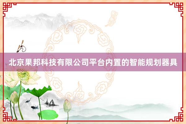北京果邦科技有限公司平台内置的智能规划器具