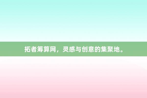 拓者筹算网，灵感与创意的集聚地。