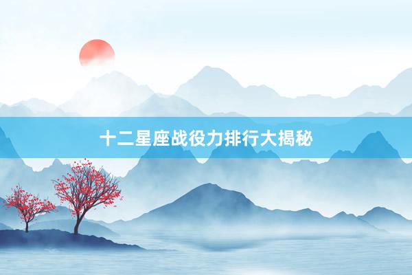 十二星座战役力排行大揭秘